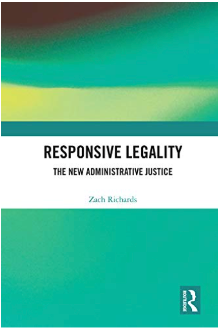 Responsive Legality: The New Administrative Justice / Twenty First Century Justice by Zach Richards